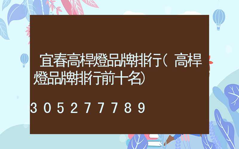 宜春高桿燈品牌排行(高桿燈品牌排行前十名)