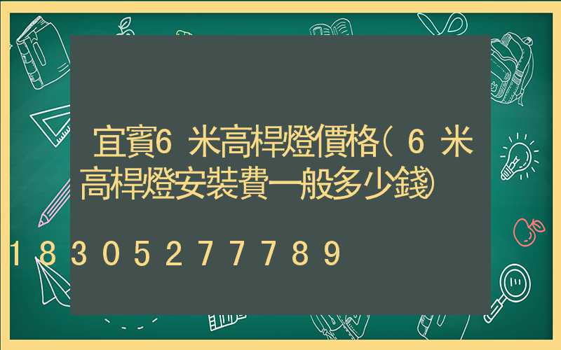 宜賓6米高桿燈價格(6米高桿燈安裝費一般多少錢)