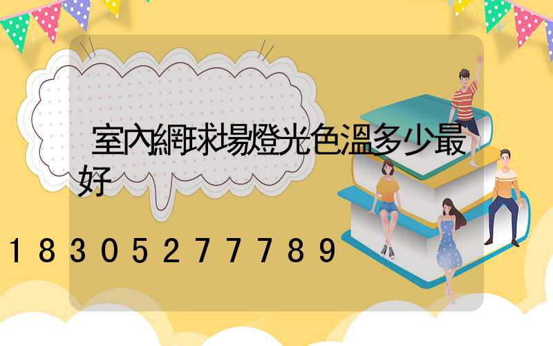 室內網球場燈光色溫多少最好