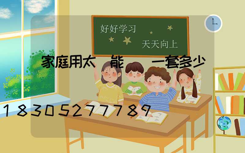 家庭用太陽能設備一套多少錢