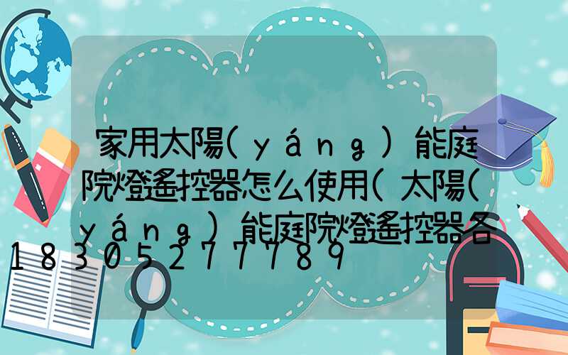 家用太陽(yáng)能庭院燈遙控器怎么使用(太陽(yáng)能庭院燈遙控器各鍵功能)