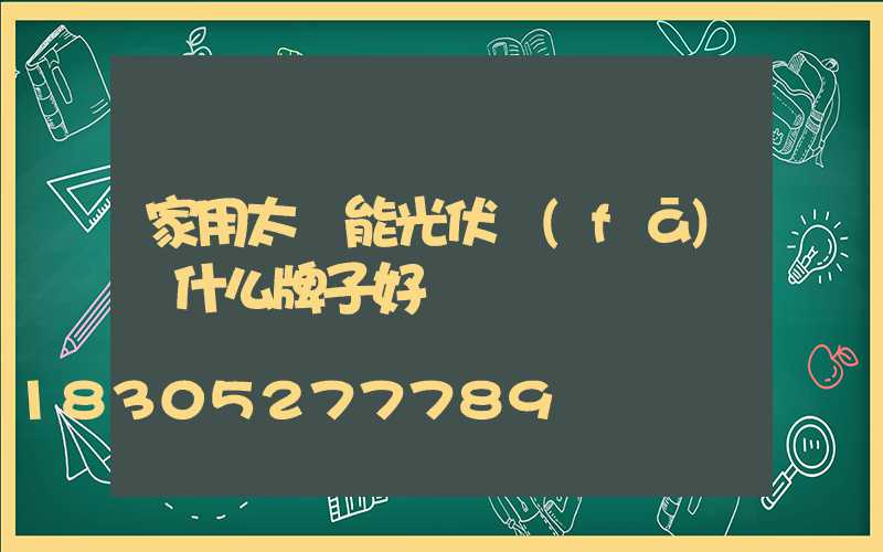 家用太陽能光伏發(fā)電什么牌子好