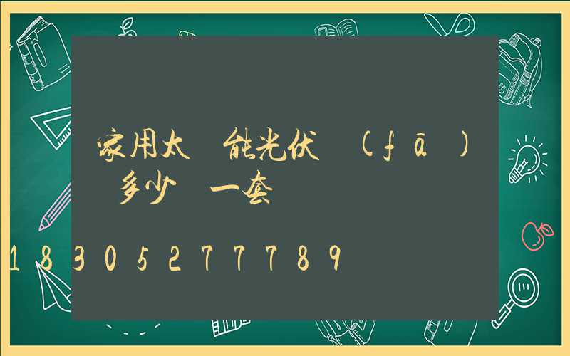 家用太陽能光伏發(fā)電多少錢一套