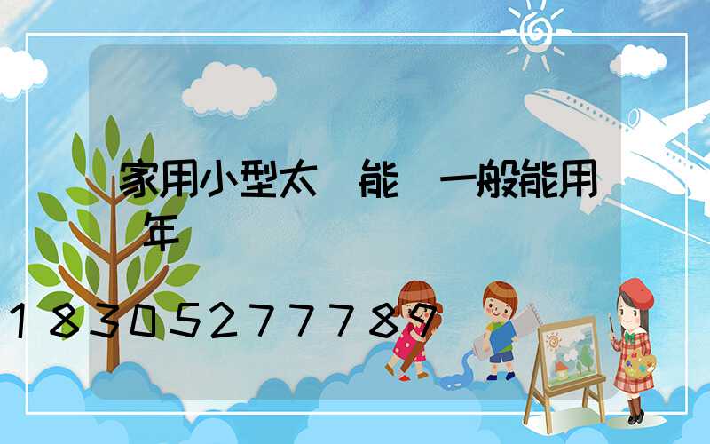 家用小型太陽能燈一般能用幾年