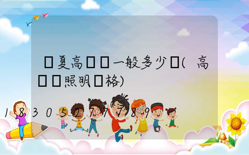 寧夏高桿燈一般多少錢(高桿燈照明價格)