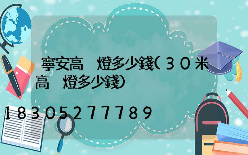 寧安高桿燈多少錢(30米高桿燈多少錢)