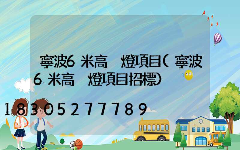 寧波6米高桿燈項目(寧波6米高桿燈項目招標)