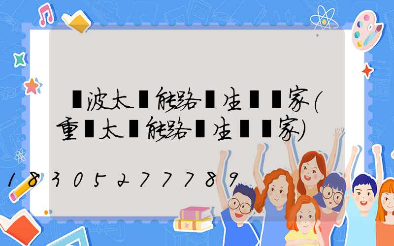 寧波太陽能路燈生產廠家(重慶太陽能路燈生產廠家)