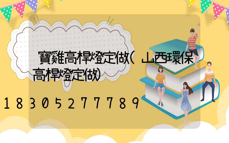 寶雞高桿燈定做(山西環保高桿燈定做)