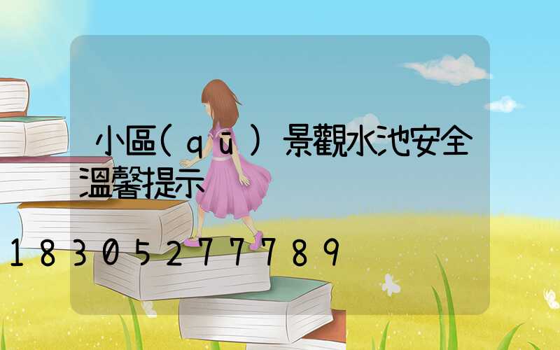 小區(qū)景觀水池安全溫馨提示