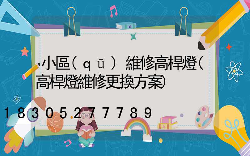 小區(qū)維修高桿燈(高桿燈維修更換方案)