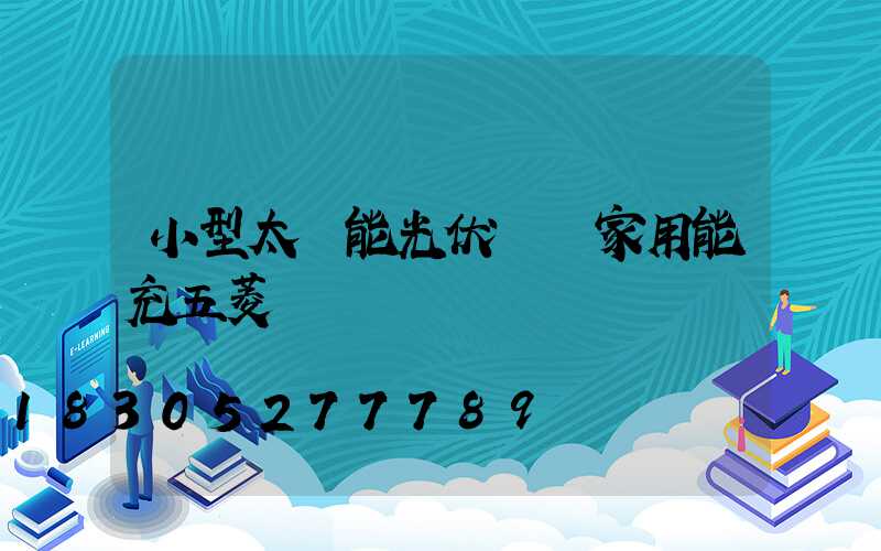 小型太陽能光伏發電家用能充五菱車