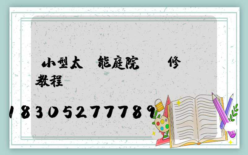 小型太陽能庭院燈維修視頻教程