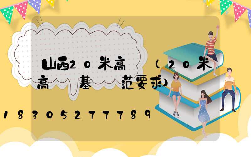 山西20米高桿燈(20米高桿燈基礎規范要求)