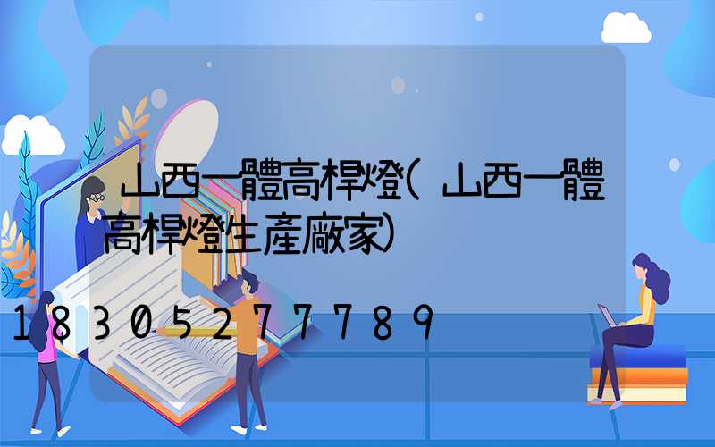 山西一體高桿燈(山西一體高桿燈生產廠家)