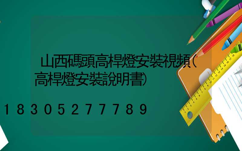 山西碼頭高桿燈安裝視頻(高桿燈安裝說明書)