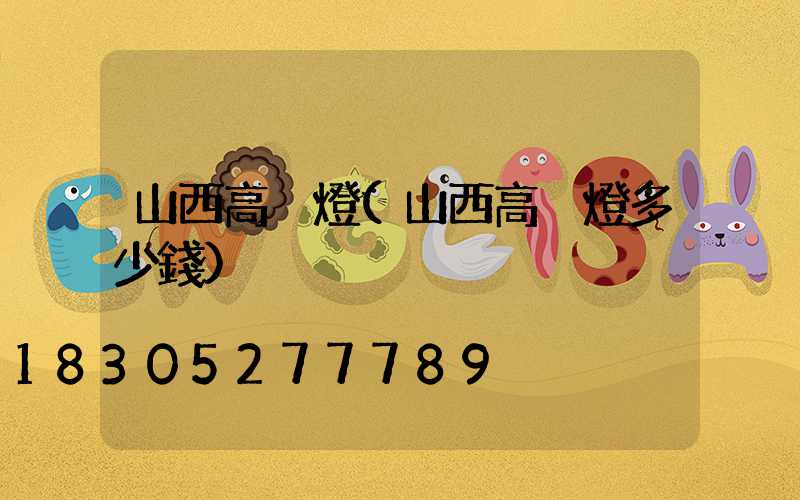 山西高桿燈(山西高桿燈多少錢)