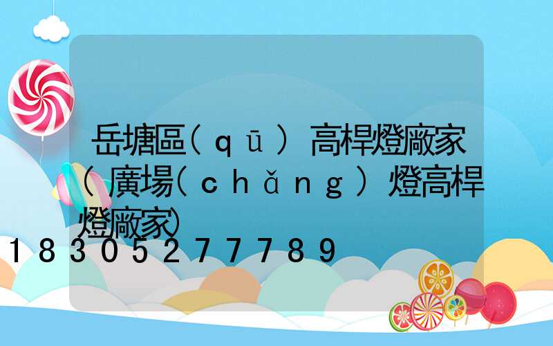岳塘區(qū)高桿燈廠家(廣場(chǎng)燈高桿燈廠家)