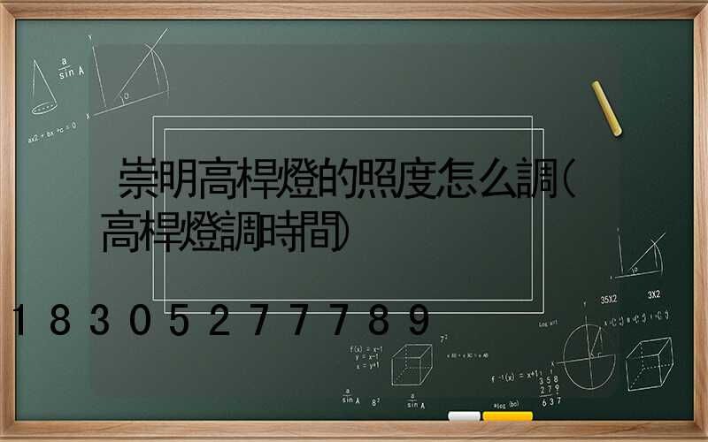 崇明高桿燈的照度怎么調(高桿燈調時間)
