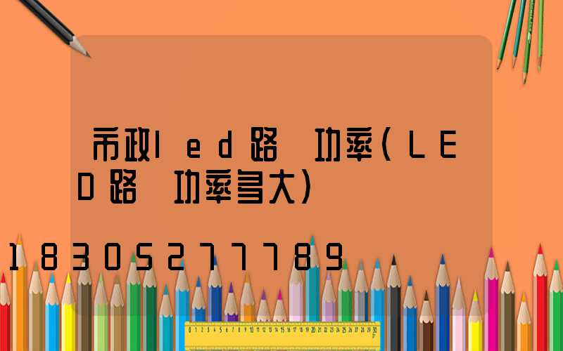 市政led路燈功率(LED路燈功率多大)