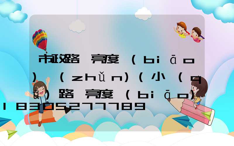 市政路燈亮度標(biāo)準(zhǔn)(小區(qū)路燈亮度標(biāo)準(zhǔn))