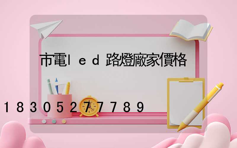 市電led路燈廠家價格
