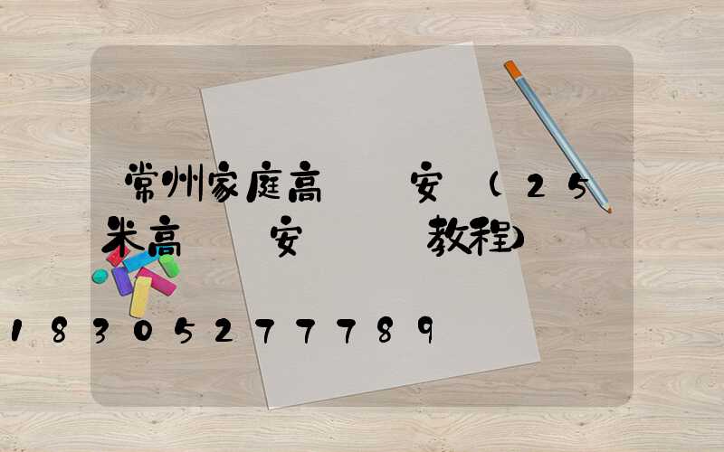 常州家庭高桿燈安裝(25米高桿燈安裝視頻教程)