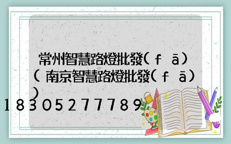 常州智慧路燈批發(fā)(南京智慧路燈批發(fā))