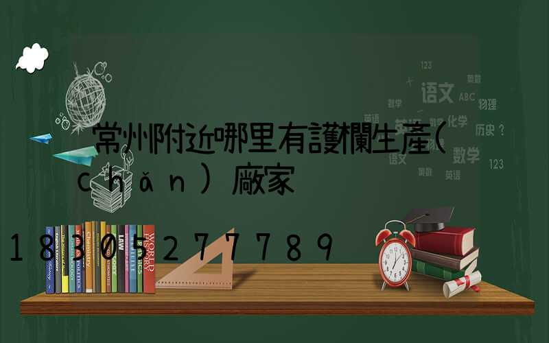 常州附近哪里有護欄生產(chǎn)廠家