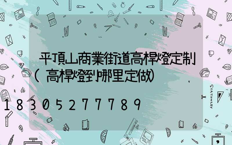 平頂山商業街道高桿燈定制(高桿燈到哪里定做)