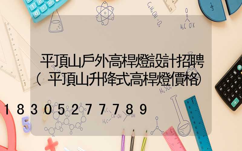 平頂山戶外高桿燈設計招聘(平頂山升降式高桿燈價格)
