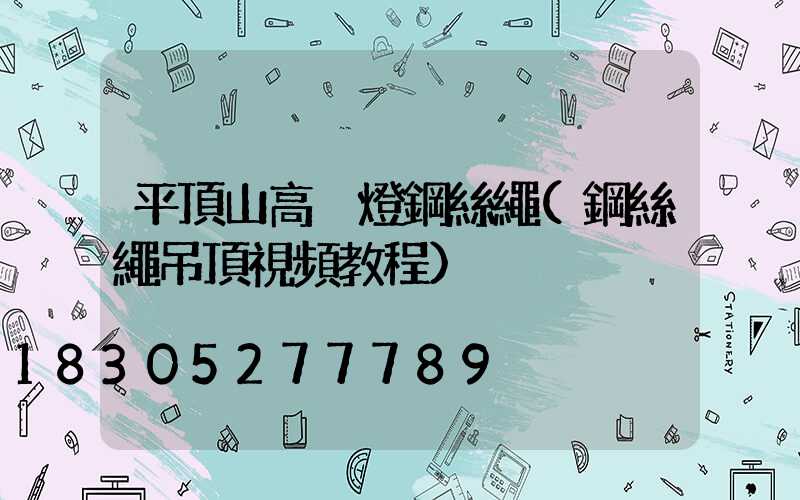 平頂山高桿燈鋼絲繩(鋼絲繩吊頂視頻教程)
