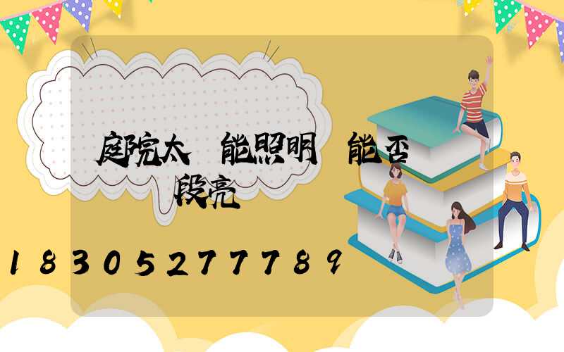 庭院太陽能照明燈能否設計兩個時段亮燈