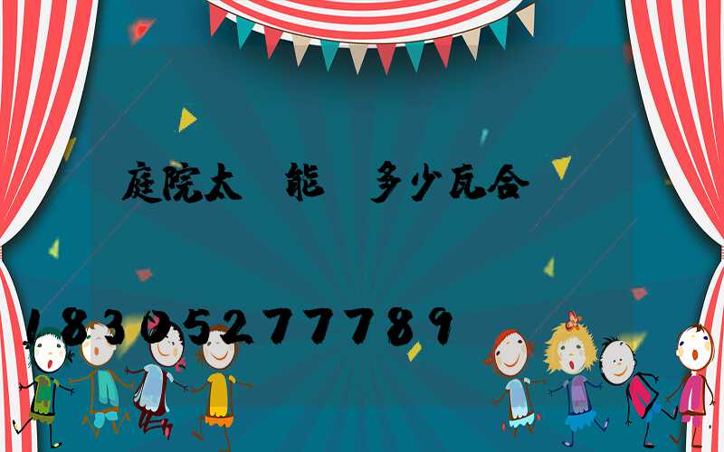 庭院太陽能燈多少瓦合適