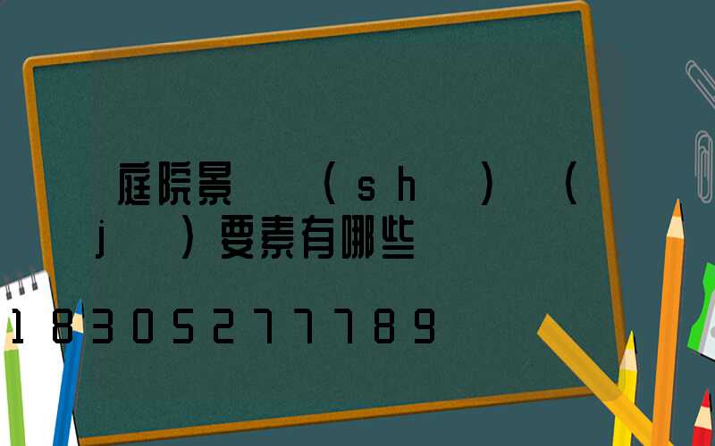 庭院景觀設(shè)計(jì)要素有哪些