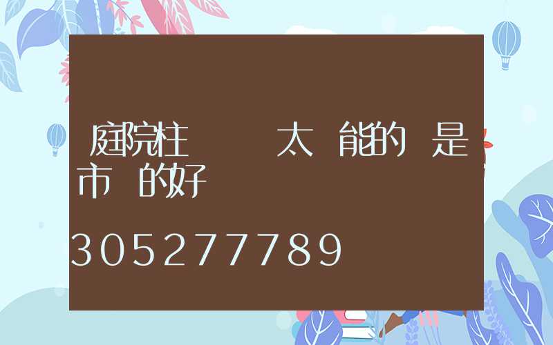 庭院柱頭燈買太陽能的還是市電的好