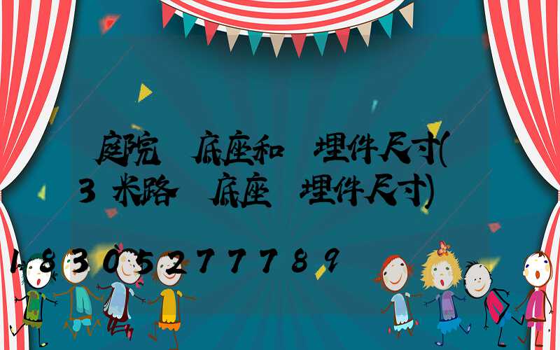 庭院燈底座和預埋件尺寸(3米路燈底座預埋件尺寸)