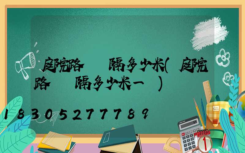 庭院路燈間隔多少米(庭院路燈間隔多少米一個)