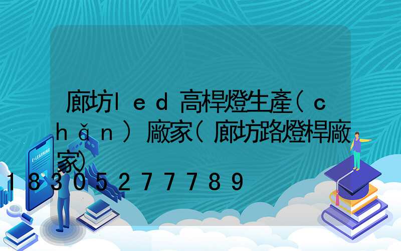 廊坊led高桿燈生產(chǎn)廠家(廊坊路燈桿廠家)