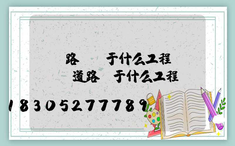 廠區路燈屬于什么工程類別(廠區道路屬于什么工程)