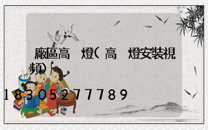 廠區高桿燈(高桿燈安裝視頻)