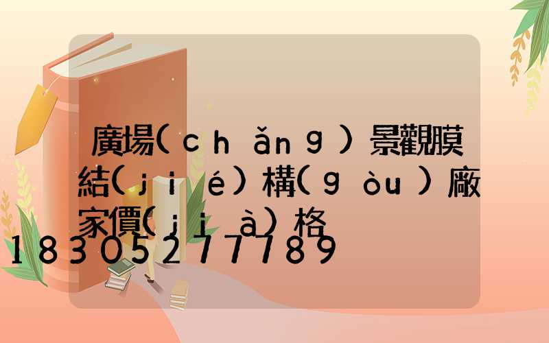 廣場(chǎng)景觀膜結(jié)構(gòu)廠家價(jià)格