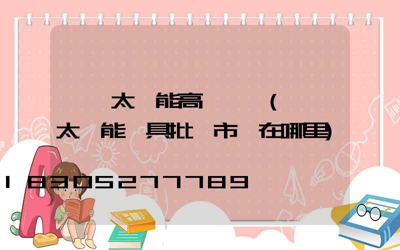 廣東太陽能高桿燈廠(廣東太陽能燈具批發市場在哪里)