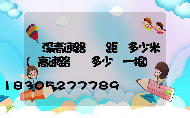 廣深高速路燈桿距離多少米(高速路燈桿多少錢一根)