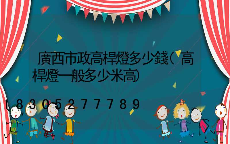 廣西市政高桿燈多少錢(高桿燈一般多少米高)