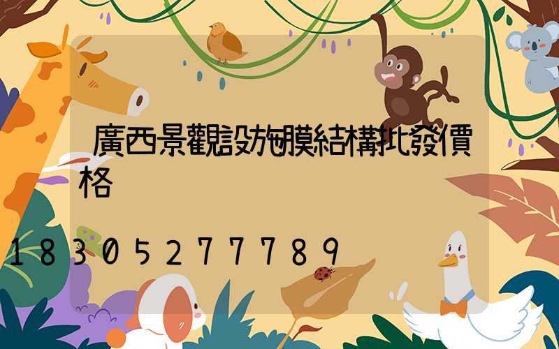 廣西景觀設施膜結構批發價格