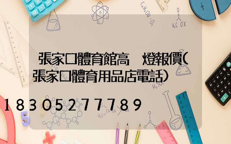 張家口體育館高桿燈報價(張家口體育用品店電話)