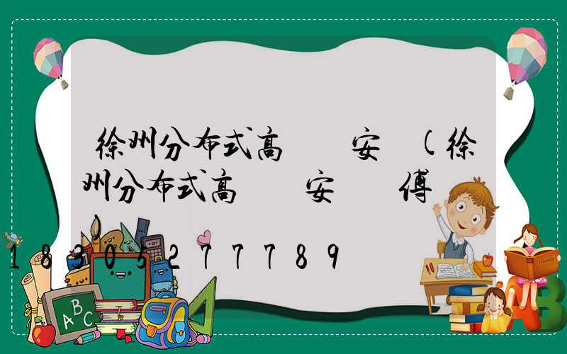 徐州分布式高桿燈安裝(徐州分布式高桿燈安裝師傅電話)