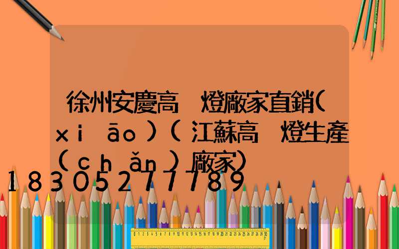徐州安慶高桿燈廠家直銷(xiāo)(江蘇高桿燈生產(chǎn)廠家)