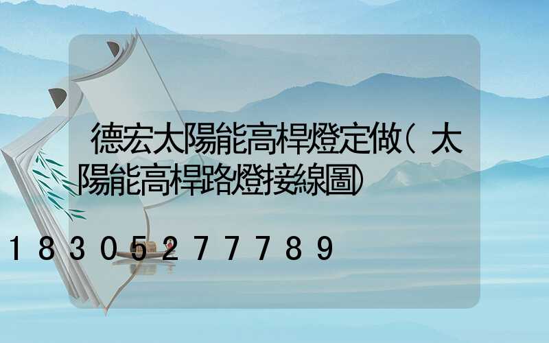 德宏太陽能高桿燈定做(太陽能高桿路燈接線圖)